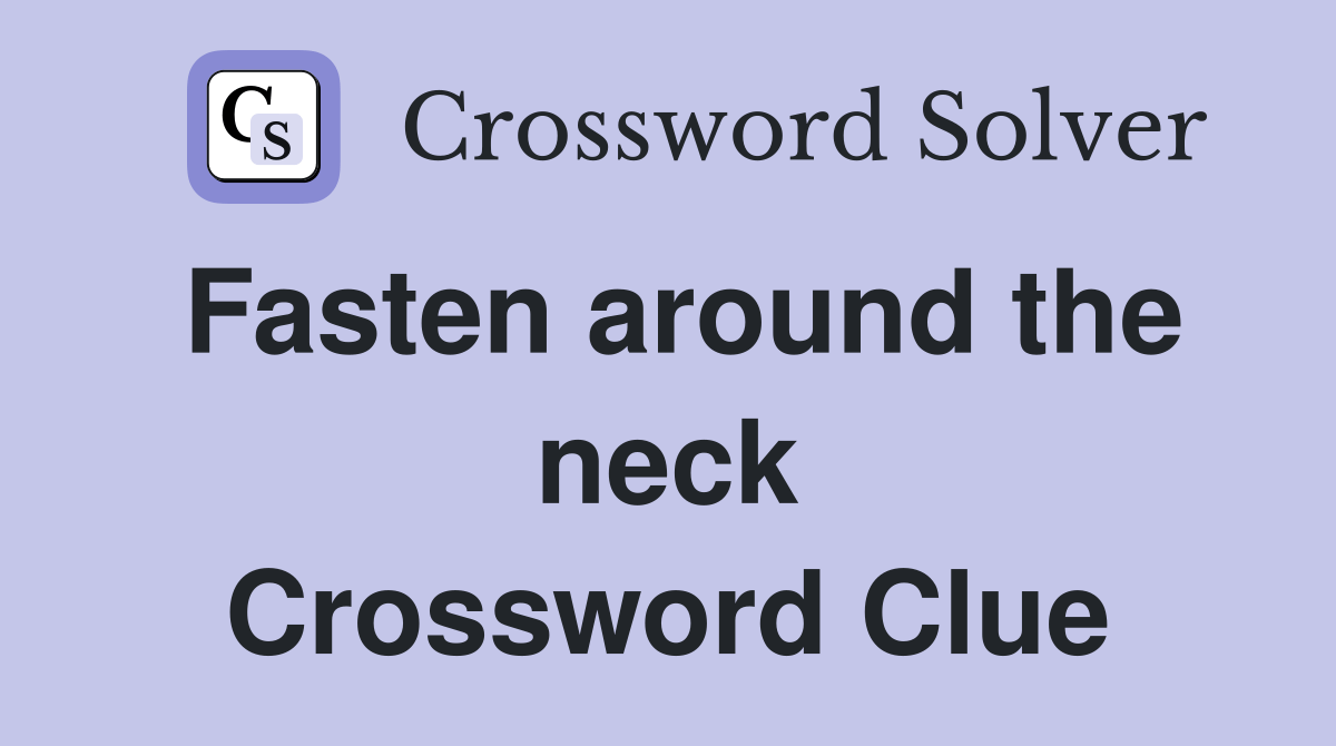 Fasten around the neck Crossword Clue Answers Crossword Solver